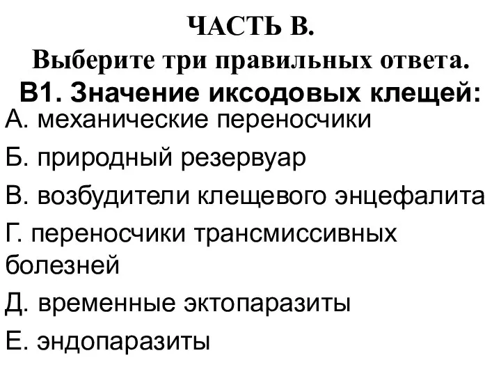 ЧАСТЬ В. Выберите три правильных ответа. В1. Значение иксодовых клещей: