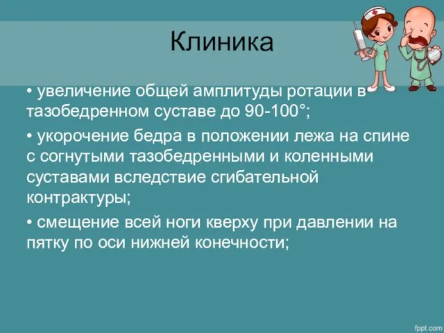 Клиника • увеличение общей амплитуды ротации в тазобедренном суставе до 90-100°; • укорочение