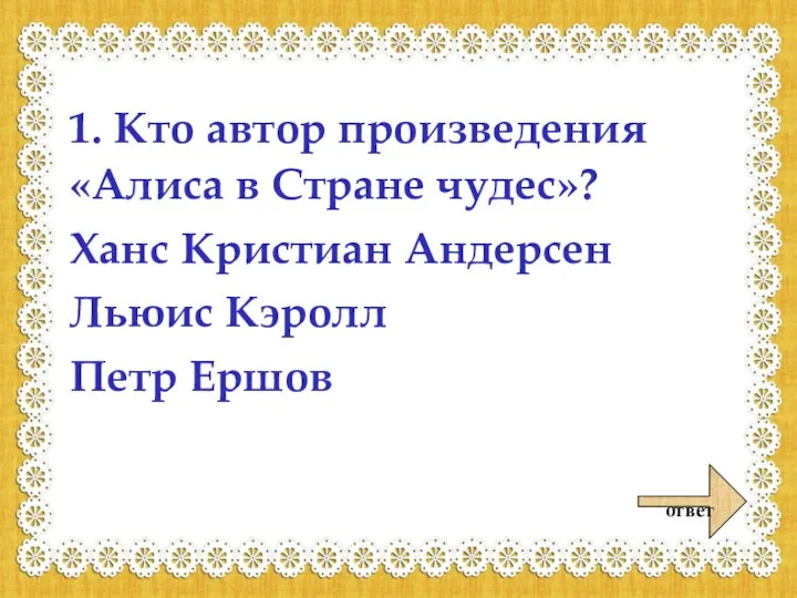 ответ 1. Кто автор произведения «Алиса в Стране чудес»? Ханс Кристиан Андерсен Льюис Кэролл Петр Ершов