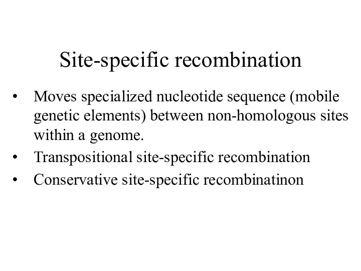 Site-specific recombination Moves specialized nucleotide sequence (mobile genetic elements) between