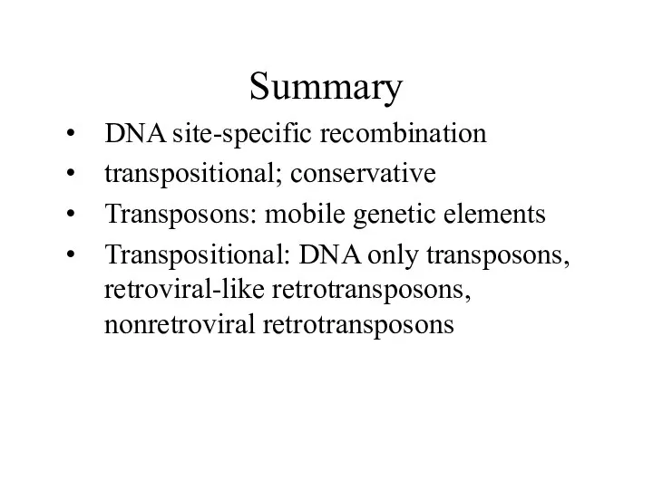 Summary DNA site-specific recombination transpositional; conservative Transposons: mobile genetic elements