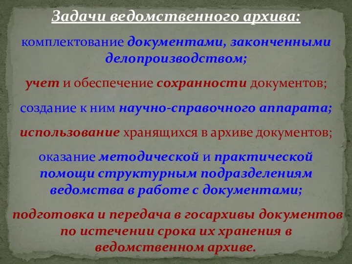 Задачи ведомственного архива: комплектование документами, законченными делопроизводством; учет и обеспечение