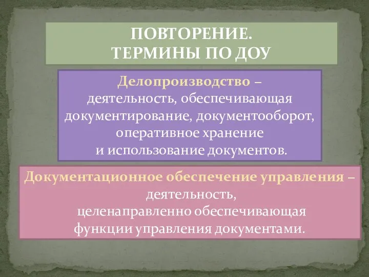 ПОВТОРЕНИЕ. ТЕРМИНЫ ПО ДОУ Делопроизводство − деятельность, обеспечивающая документирование, документооборот,