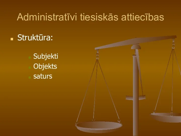 Administratīvi tiesiskās attiecības Struktūra: Subjekti Objekts saturs