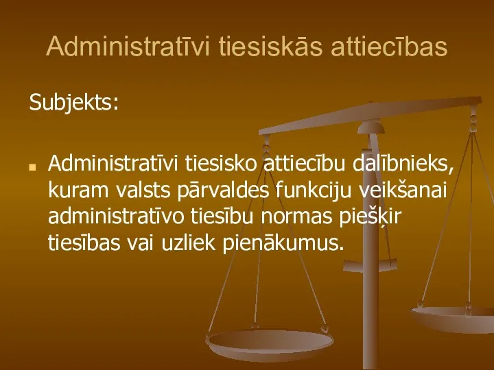 Administratīvi tiesiskās attiecības Subjekts: Administratīvi tiesisko attiecību dalībnieks, kuram valsts