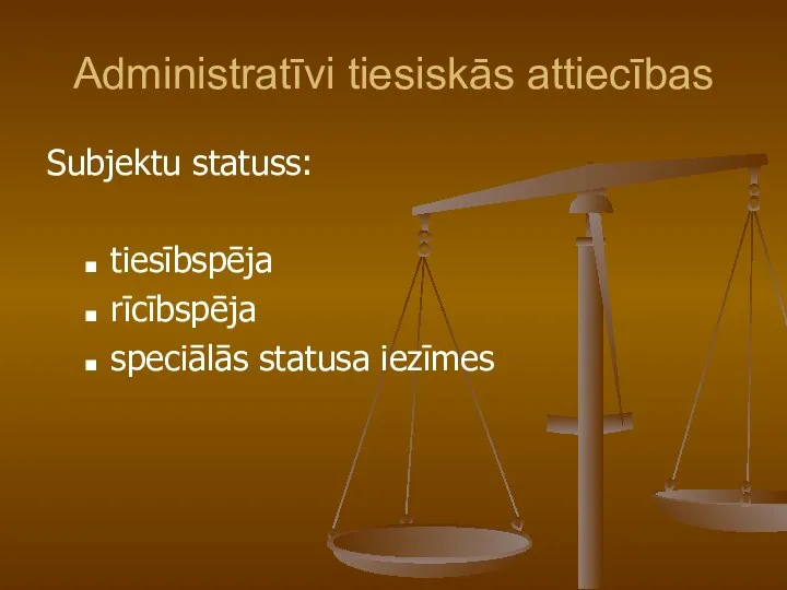 Administratīvi tiesiskās attiecības Subjektu statuss: tiesībspēja rīcībspēja speciālās statusa iezīmes