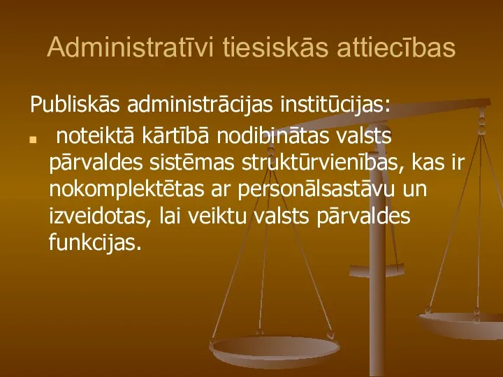 Administratīvi tiesiskās attiecības Publiskās administrācijas institūcijas: noteiktā kārtībā nodibinātas valsts