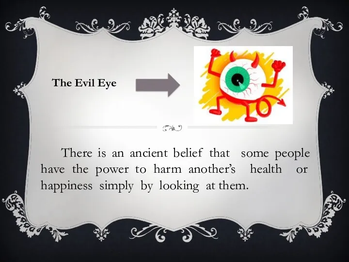 The Evil Eye There is an ancient belief that some