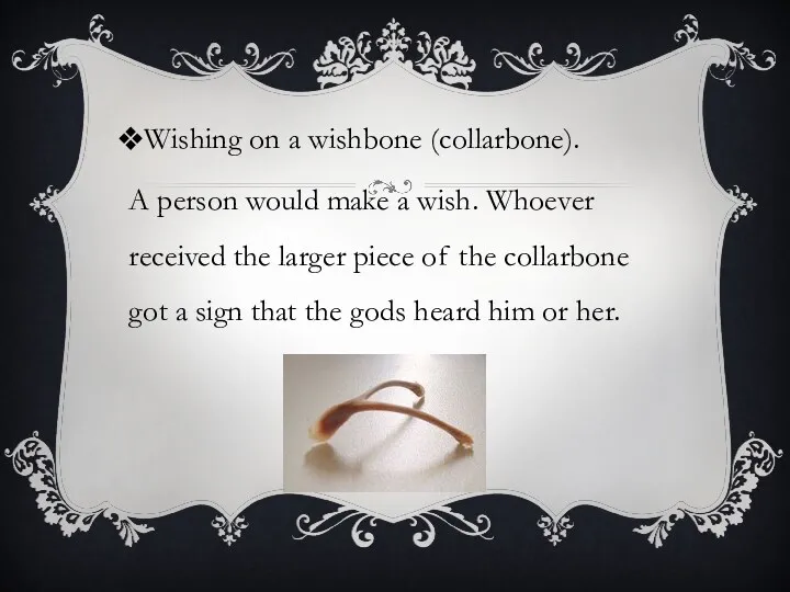 Wishing on a wishbone (collarbone). A person would make a