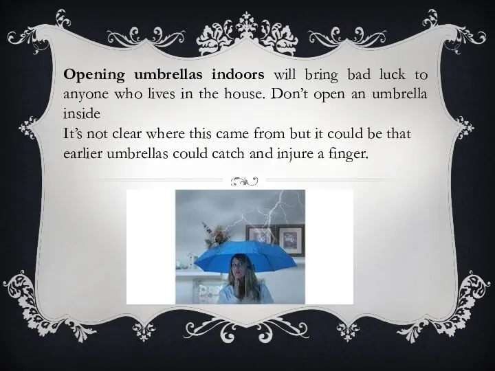 Opening umbrellas indoors will bring bad luck to anyone who