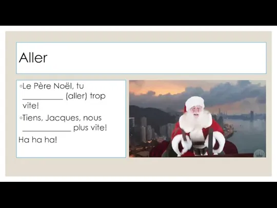 Aller Le Père Noël, tu __________ (aller) trop vite! Tiens,