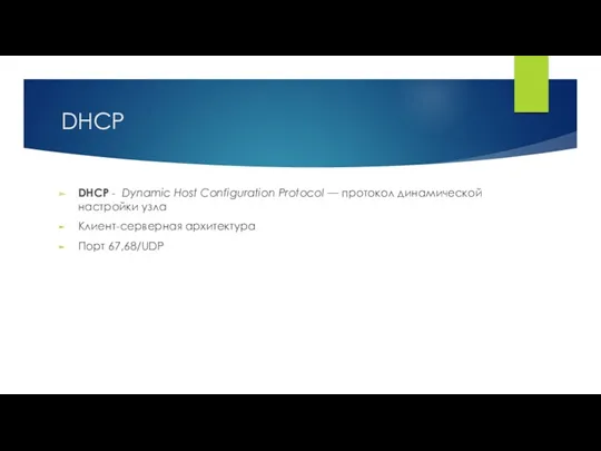 DHCP DHCP - Dynamic Host Configuration Protocol — протокол динамической настройки узла Клиент-серверная архитектура Порт 67,68/UDP