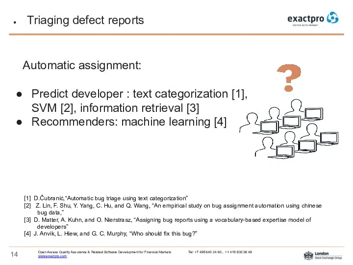 Triaging defect reports Automatic assignment: Predict developer : text categorization [1], SVM [2],