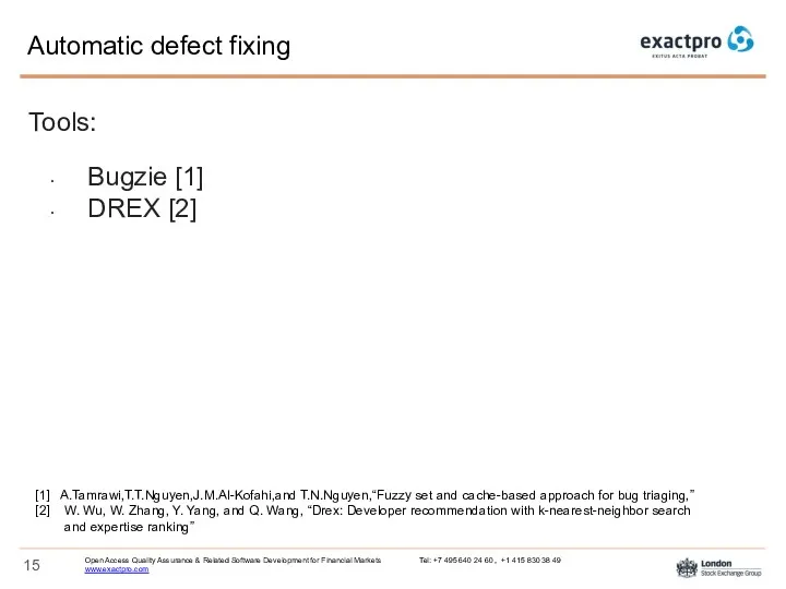 Automatic defect fixing Tools: Bugzie [1] DREX [2] [1] A.Tamrawi,T.T.Nguyen,J.M.Al-Kofahi,and T.N.Nguyen,“Fuzzy set and