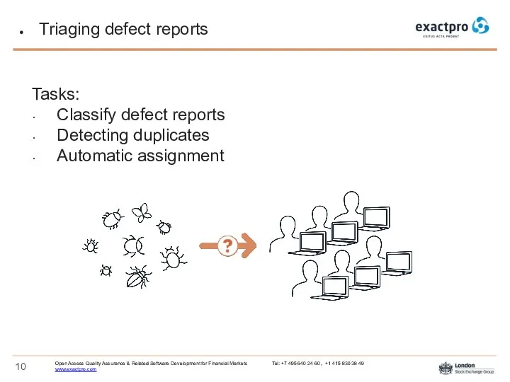 Triaging defect reports Tasks: Classify defect reports Detecting duplicates Automatic assignment