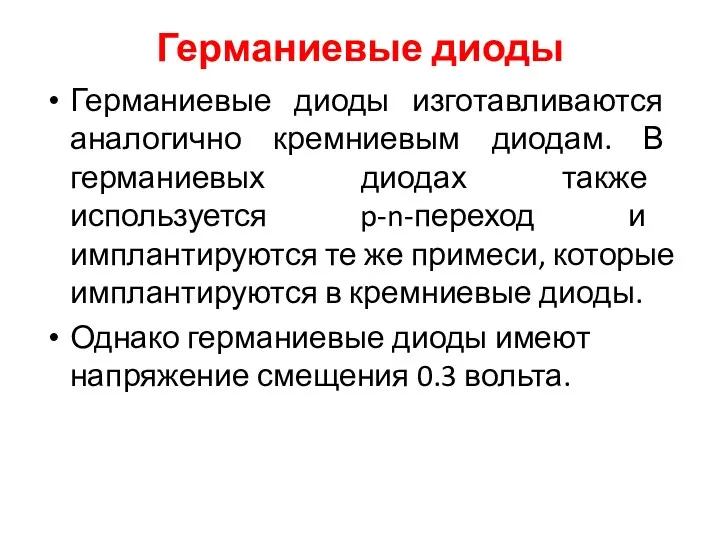 Германиевые диоды Германиевые диоды изготавливаются аналогично кремниевым диодам. В германиевых