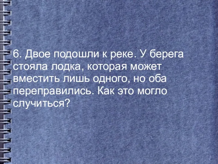 6. Двое подошли к реке. У берега стояла лодка, которая