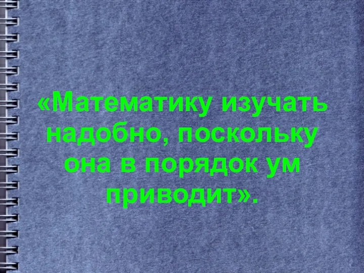 «Математику изучать надобно, поскольку она в порядок ум приводит».