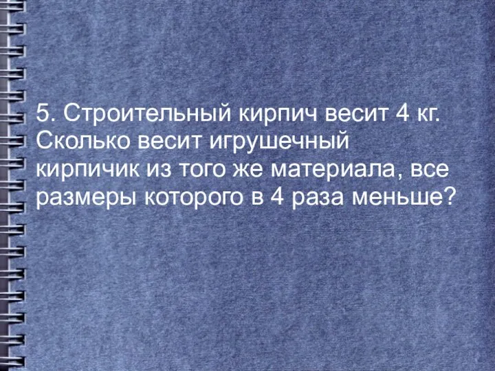 5. Строительный кирпич весит 4 кг. Сколько весит игрушечный кирпичик