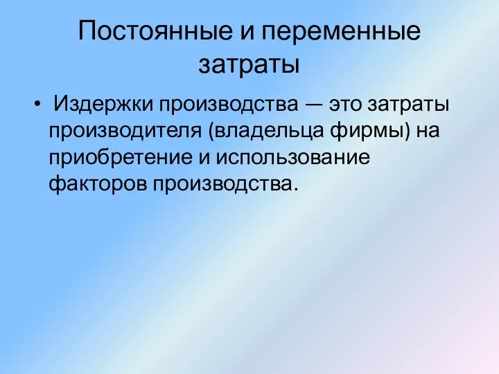 Постоянные и переменные затраты Издержки производства — это затраты производителя