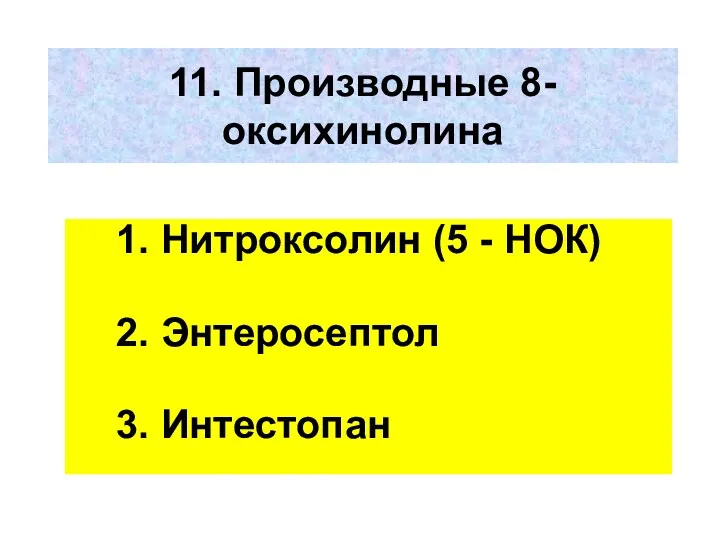 11. Производные 8-оксихинолина 1. Нитроксолин (5 - НОК) 2. Энтеросептол 3. Интестопан