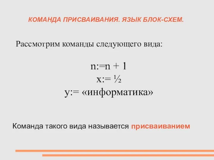 КОМАНДА ПРИСВАИВАНИЯ. ЯЗЫК БЛОК-СХЕМ. Рассмотрим команды следующего вида: n:=n +