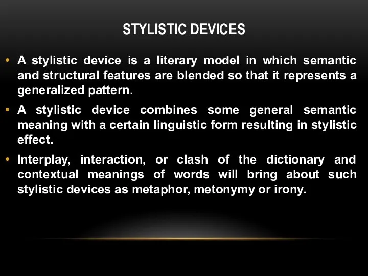 STYLISTIC DEVICES A stylistic device is a literary model in