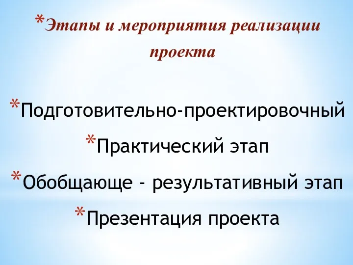 Этапы и мероприятия реализации проекта Подготовительно-проектировочный Практический этап Обобщающе - результативный этап Презентация проекта