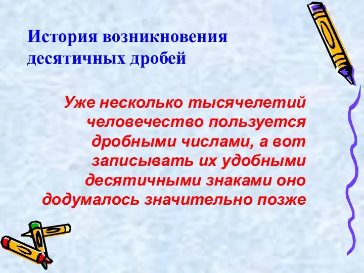 История возникновения десятичных дробей Уже несколько тысячелетий человечество пользуется дробными