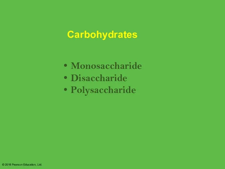 © 2016 Pearson Education, Ltd. Carbohydrates Monosaccharide Disaccharide Polysaccharide