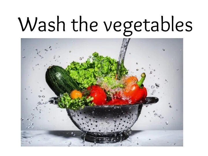 Wash the vegetables