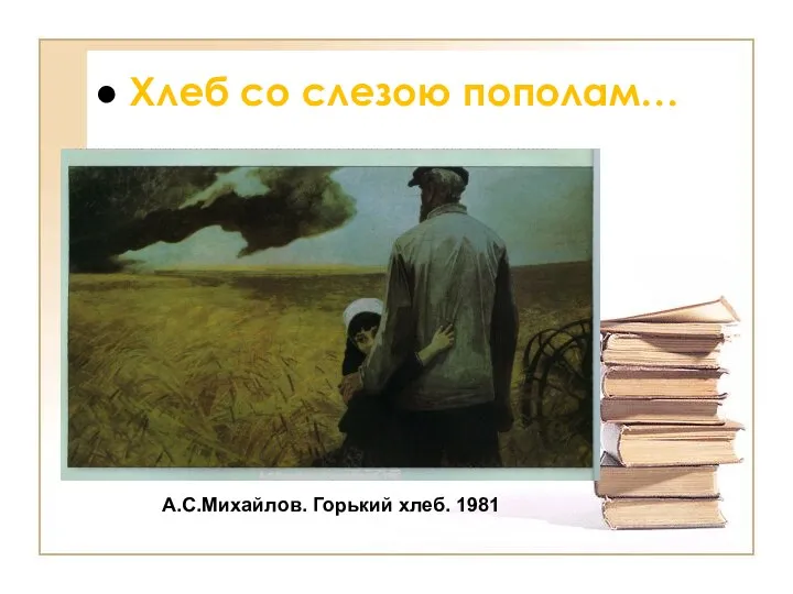 Хлеб со слезою пополам… А.С.Михайлов. Горький хлеб. 1981
