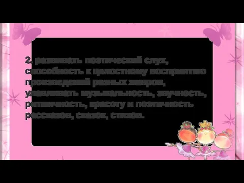 2. развивать поэтический слух, способность к целостному восприятию произведений разных жанров, улавливать музыкальность,