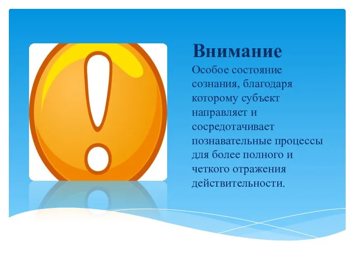 Внимание Особое состояние сознания, благодаря которому субъект направляет и сосредотачивает