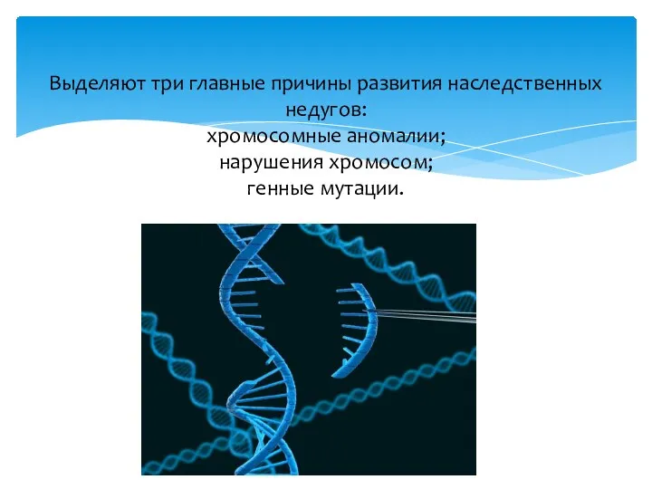 Выделяют три главные причины развития наследственных недугов: хромосомные аномалии; нарушения хромосом; генные мутации.