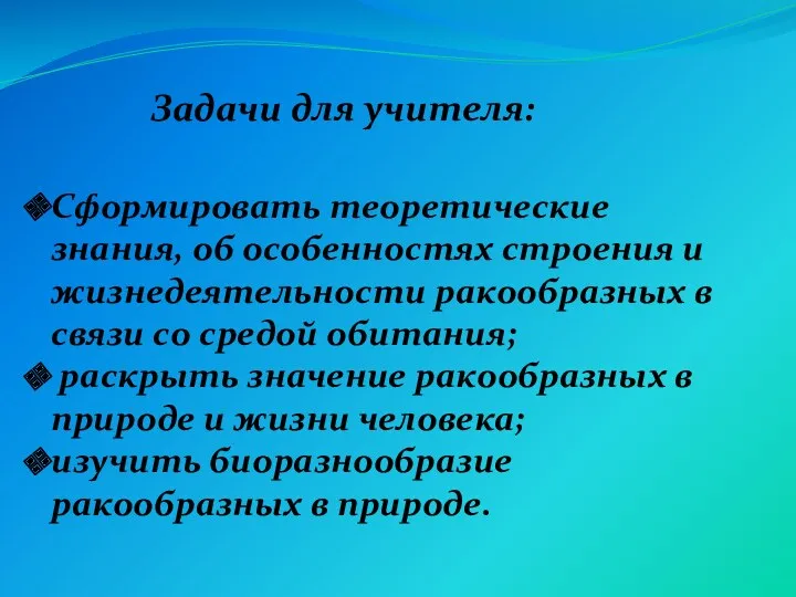 Сформировать теоретические знания, об особенностях строения и жизнедеятельности ракообразных в