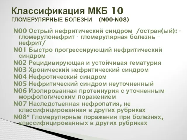 Классификация МКБ 10 ГЛОМЕРУЛЯРНЫЕ БОЛЕЗНИ (N00-N08) N00 Острый нефритический синдром