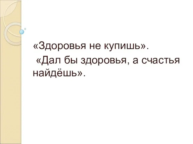 «Здоровья не купишь». «Дал бы здоровья, а счастья найдёшь».