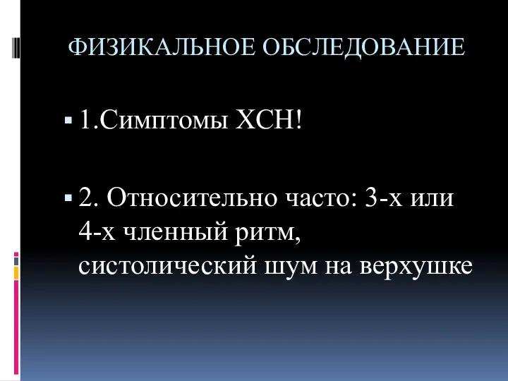 ФИЗИКАЛЬНОЕ ОБСЛЕДОВАНИЕ 1.Симптомы ХСН! 2. Относительно часто: 3-х или 4-х членный ритм, cистолический шум на верхушке