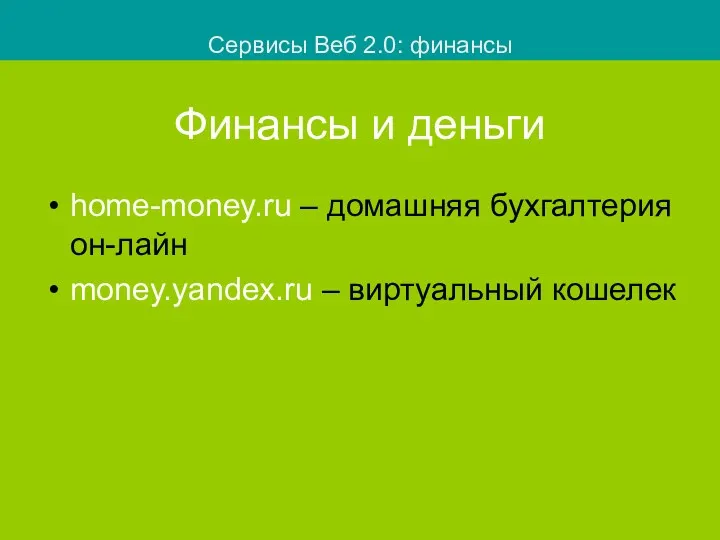 Финансы и деньги home-money.ru – домашняя бухгалтерия он-лайн money.yandex.ru – виртуальный кошелек Сервисы Веб 2.0: финансы