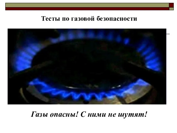 Тесты по газовой безопасности Газы опасны! С ними не шутят!