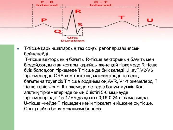 Т-тісше қарыншалардың тез соңғы реполяризациясын бейнелейді. Т-тісше векторының бағыты R-тісше векторының бағытымен бірдей,сондықтан