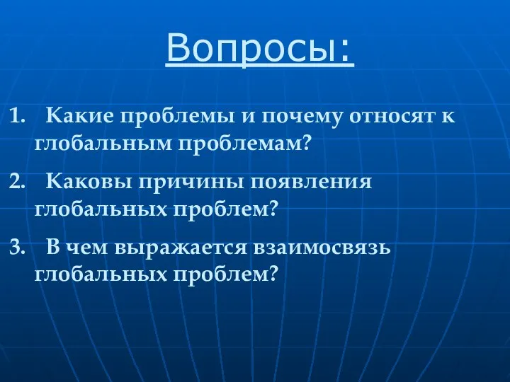 Вопросы: Какие проблемы и почему относят к глобальным проблемам? Каковы