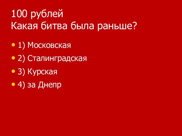 100 рублей Какая битва была раньше? 1) Московская 2) Сталинградская 3) Курская 4) за Днепр