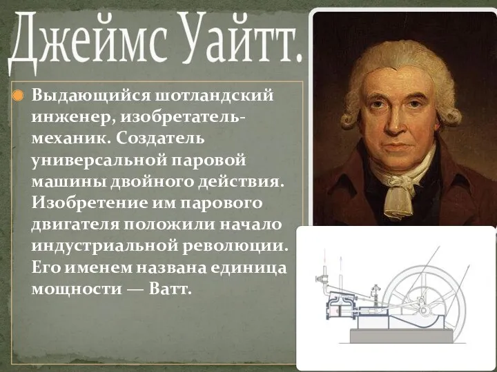 Джеймс Уайтт. Выдающийся шотландский инженер, изобретатель-механик. Создатель универсальной паровой машины