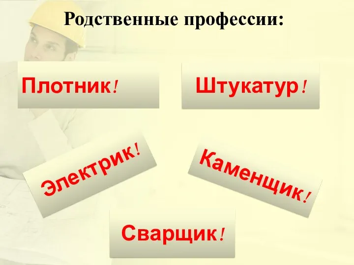 Родственные профессии: Плотник! Штукатур! Электрик! Каменщик! Сварщик!