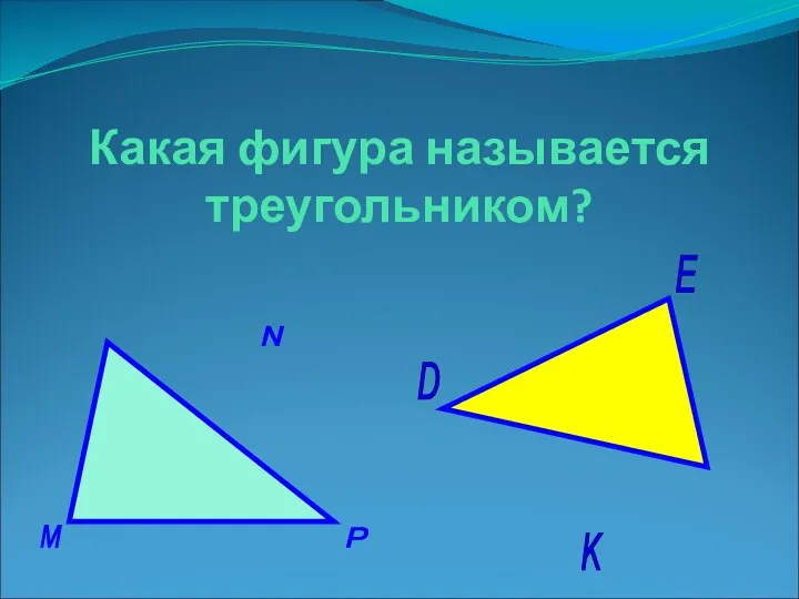 Какая фигура называется треугольником? E K D