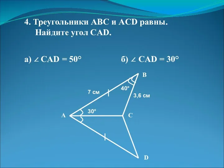 4. Треугольники АВС и ACD равны. Найдите угол CAD. а)