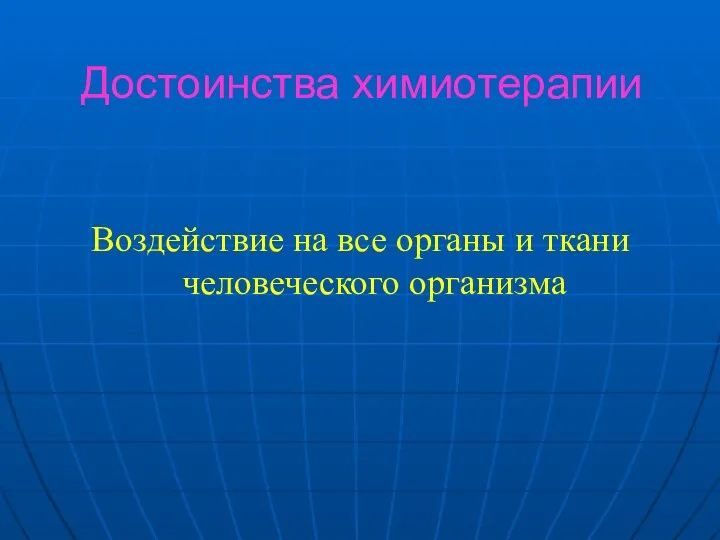 Достоинства химиотерапии Воздействие на все органы и ткани человеческого организма