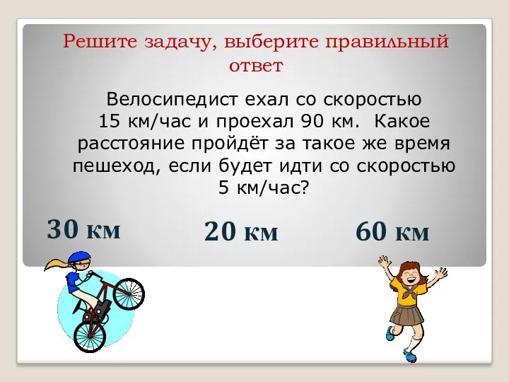 Велосипедист ехал со скоростью 15 км/час и проехал 90 км.